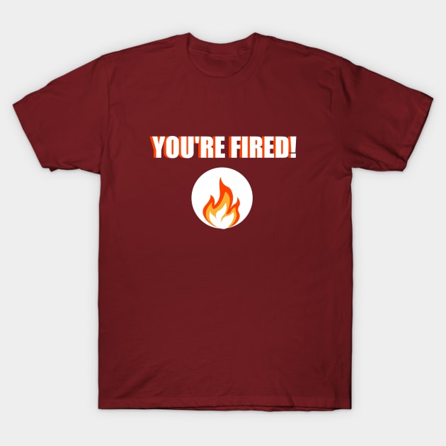 You're Fired Statement – Bold Text T-Shirt by Tecnofa